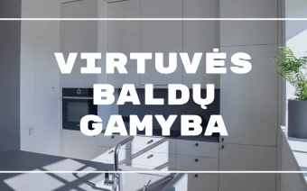 Virtuvės baldų gamyba Vilniuje: Kaip išsirinkti?